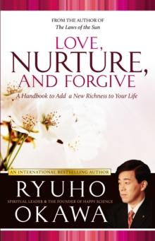 Love, Nurture, and Forgive : A Handbook to Add a New Richness to Your Life