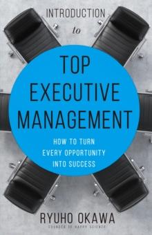 Introduction to Top Executive Management : How to Turn Every Opportunity into Success