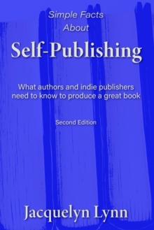 Simple Facts About Self-Publishing: What Authors and Indie Publishers Need to Know to Produce a Great Book