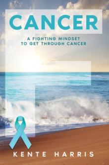 Cancer : A Fighting Mindset To Get Through Cancer