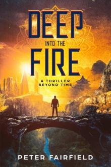 Deep into the Fire : A Thriller Beyond Time