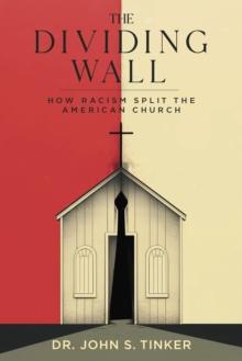 The Dividing Wall : How Racism Split The American Church