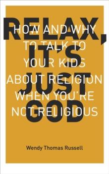 Relax, It's Just God : How and Why to Talk to Your Kids About Religion When You're Not Religious