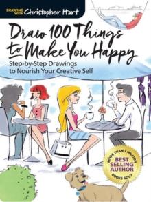 Draw 100 Things to Make You Happy : Step-by-Step Drawings to Nourish Your Creative Self