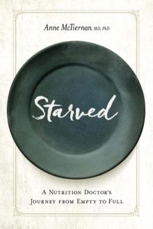 Starved : A Nutrition Doctor's Journey from Empty to Full