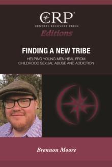 Finding a New Tribe : Helping Young Men Heal From Childhood Sexual Abuse and Addiction