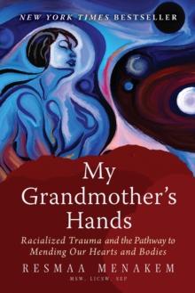 My Grandmother's Hands : Racialized Trauma and the Pathway to Mending Our Hearts and Bodies