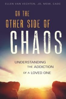 On the Other Side of Chaos : Understanding the Addiction of a Loved One