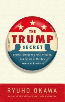 The Trump Secret : Seeing Through the Past, Present, and Future of the New American President