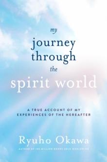 My Journey through the Spirit World : A True Account of My Experiences of the Hereafter