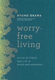 Worry-Free Living : Let Go of Stress and Live in Peace and Happiness