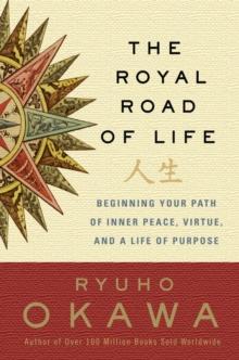 The Royal Road of Life : Beginning Your Path of Inner Peace, Virtue, and a Life of Purpose