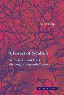 A Forest of Symbols : Art, Science, and Truth in the Long Nineteenth Century