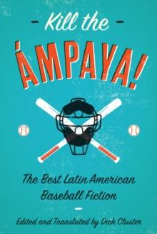 Kill the Ampaya!  The Best Latin American Baseball Fiction