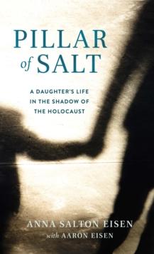 Pillar of Salt : A Daughter's Life in the Shadow of the Holocaust