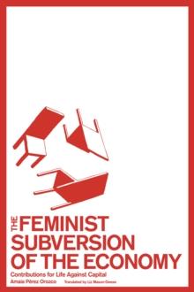 The Feminist Subversion of the Economy : Contributions for a Life Against Capital