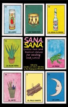 Sana, Sana : Latinx Pain and Radical Visions for Healing and Justice