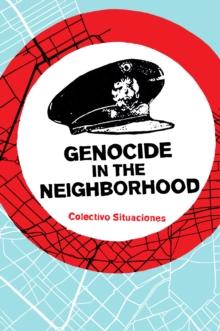 Genocide in the Neighborhood : State Violence, Popular Justice, and the Escrache