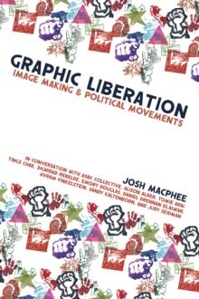 Graphic Liberation : Perspectives on Image Making and Political Movements