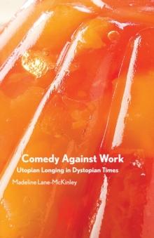 Comedy Against Work : Utopian Longing in Dystopian Times