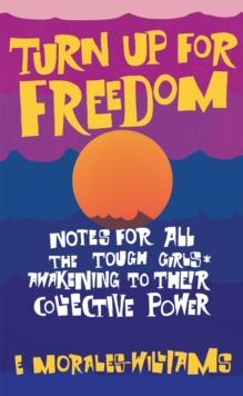 Turn Up For Freedom: Notes for All the Tough Girls* Awakening to Their Collective Power