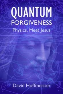 Quantum Forgiveness : Physics, Meet Jesus