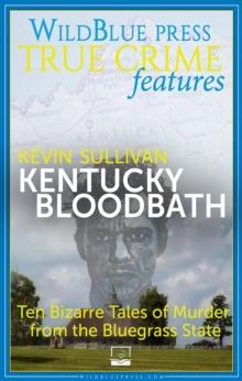 Kentucky Bloodbath : Ten Bizarre Tales of Murder from the Bluegrass State