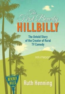 The First Beverly Hillbilly : The Untold Story of the Creator of Rural TV Comedy