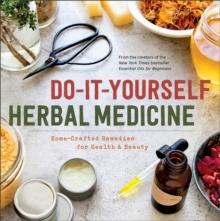 Do-It-Yourself Herbal Medicine : Home-Crafted Remedies for Health and Beauty