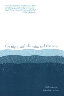 The Night, and the Rain, and the River : 22 Stories