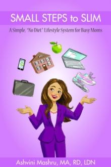 Small Steps To Slim : A Simple, "No Diet" Lifestyle System for Busy Moms