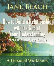 How to Build a Relationship with the God of Your Understanding: Part One Start Where You Are