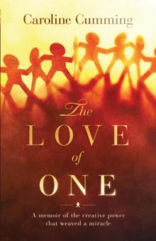 The Love of One : A Memoir of the Creative Power That Weaved a Miracle