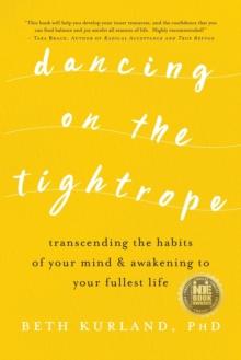 Dancing on the Tightrope : Transcending the Habits of Your Mind & Awakening to Your Fullest Life