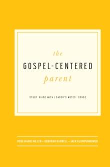 The Gospel-Centered Parent : Study Guide with Leader's Notes