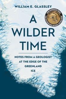 A Wilder Time : Notes from a Geologist at the Edge of the Greenland Ice