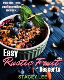 Easy Rustic Fruit Desserts : crostatas, tarts, crumbles, cobblers, and more...