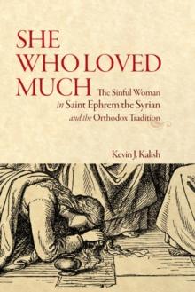 She Who Loved Much : The Sinful Woman in St Ephrem the Syrian and the Orthodox Tradition