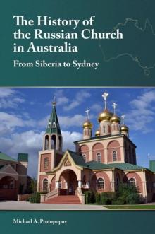 The History of the Russian Church in Australia : From Siberia to Sydney