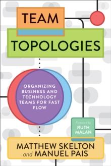 Team Topologies : Organizing Business And Technology Teams For Fast Flow