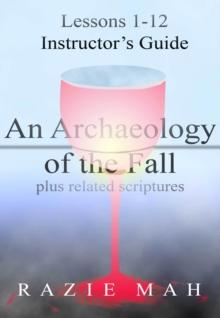 Lessons 1-12 for Instructor's Guide to An Archaeology of the Fall and Related Scriptures