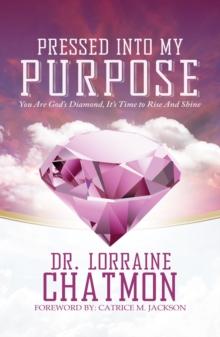 Pressed into My Purpose : You Are God's Diamond, It's Time for You to Rise And Shine