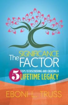 The Significance Factor: : 5 Steps to Creating a Legendary Life & Death