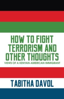 How to Fight Terrorism and Other Thoughts : Views of a Kenyan-American Immigrant