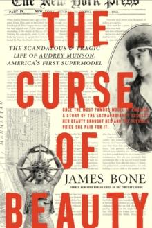 The Curse of Beauty : The Scandalous & Tragic Life of Audrey Munson, America's First Supermodel