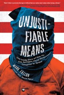 Unjustifiable Means : The Inside Story of How the CIA, Pentagon, and US Government Conspired to Torture