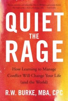 Quiet the Rage : How Learning to Manage Conflict Will Change Your Life (and the World)