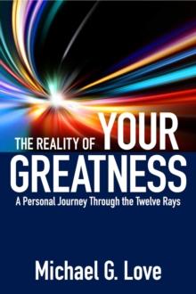 The Reality of Your Greatness : A Personal Journey Through the Twelve Rays