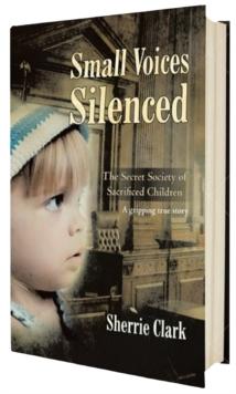 SMALL VOICES SILENCED : The Secret Society of Sacrificed Children