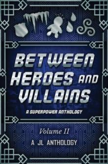 Between Heroes and Villains : A Superpower Anthology